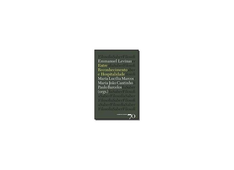 Emmanuel Levinas - Entre Reconhecimento e Hospitalidade - Emmanuel Levinas - 9789724416496