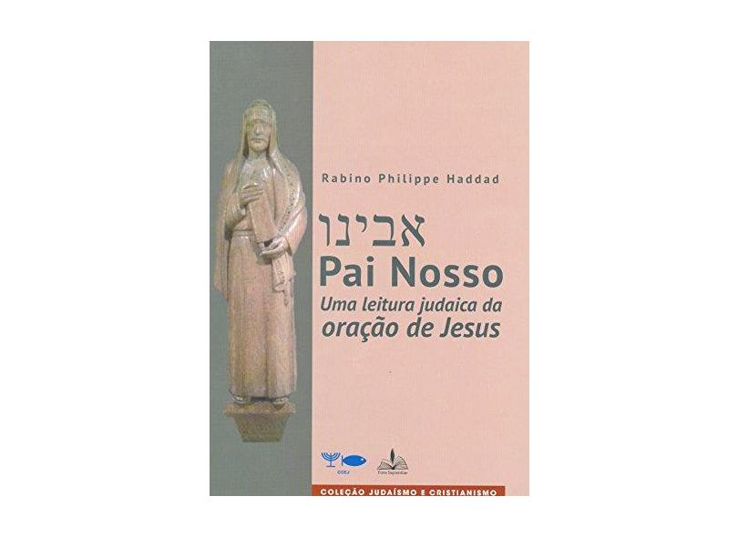 Pai Nosso - Uma Leitura Judaica da Oração De Jesus - Haddad,rabino Philippe - 9788563042521