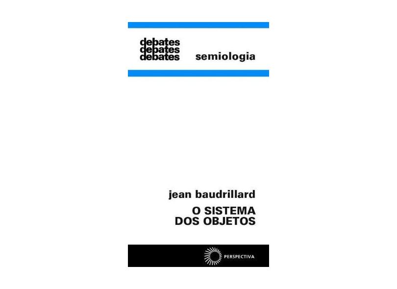 O Sistema dos Objetos - Col. Debates 70 - Baudrillard, Jean - 9788527301046
