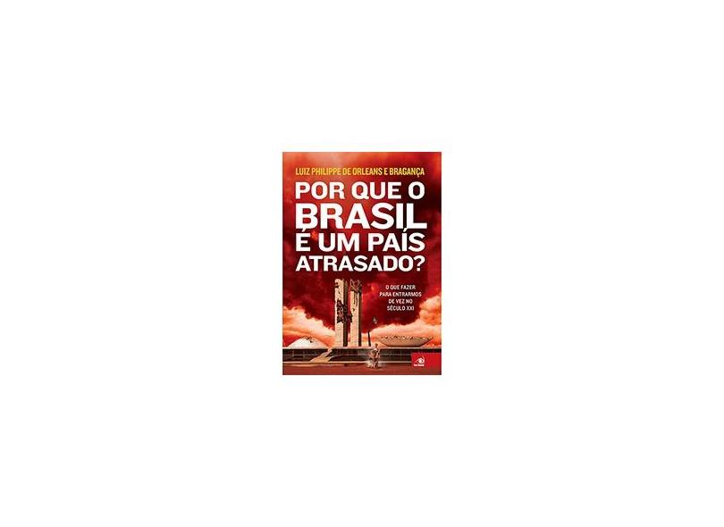 Por Que o Brasil É Um País Atrasado? - Bragança, Luiz Phillippe De Orleans E - 9788581638645