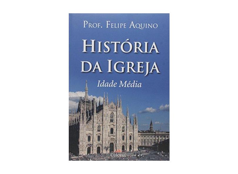 Historia Da Igreja - Idade Media - Felipe Aquino - 9788584970292