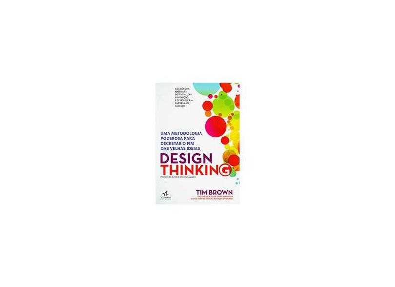 Design Thinking. Uma Metodologia Poderosa Para Decretar o Fim das Velhas Ideias - Tim Brown - 9788550801346