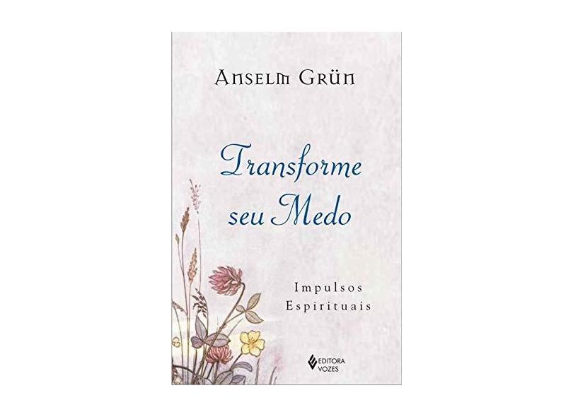 Transforme seu Medo - Impulsos Espirituais - Grün, Anselm - 9788532636232