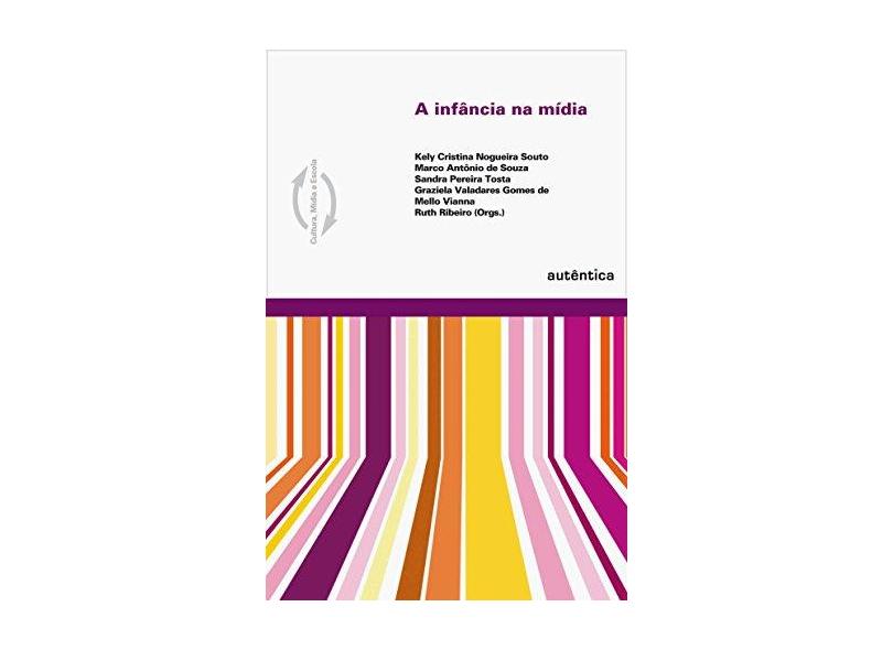 A Infância na Mídia - Cultura, Mídia e Escola - Souza, Marcos Antônio De - 9788575263877