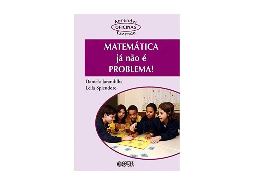 Matemática Já Não É Problema! - Col. Aprender Fazendo Oficinas - Jarandilha, Daniela; Splendore, Leila - 9788524911699