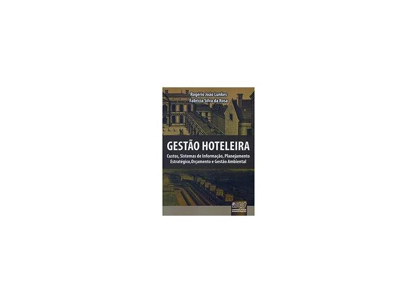 Gestão Hoteleira: Custos, Sistemas de Informação, Planejamento Estratégico, Orçamento e Gestão Ambiental - Rogério João Lunkes, Fabricia Silvia Da Rosa - 9788536236346
