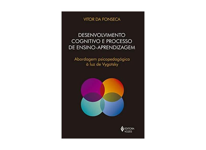 Desenvolvimento Cognitivo e Processo de Ensino. Aprendizagem. Abordagem Psicopedagógico à Luz de Vygotsky - Vitor Da Fonseca - 9788532656810