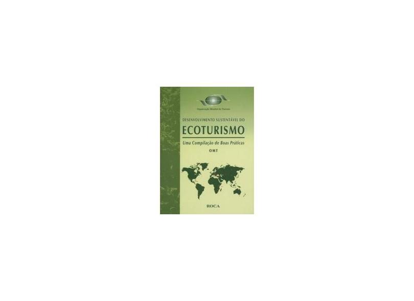 Desenvolvimento Sustentável do Ecoturismo - Uma Compilação de Boas Práticas Omt - Organização Mundial De Turismo - 9788572414920