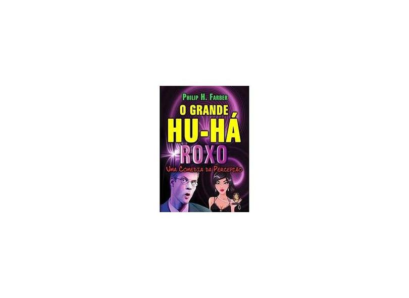 O Grande Hu-há Roxo - Uma Comédia da Percepção - Farber, Philip H
