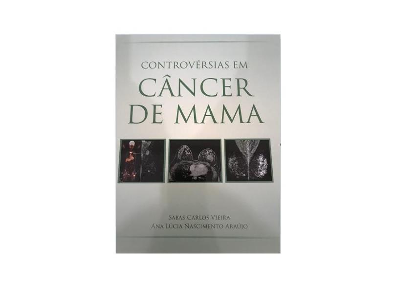 CONTROVERSIAS EM CANCER DE MAMA - Sabas Carlos Vieira  Ana Luci Nascimento Araujo - 9788550903408