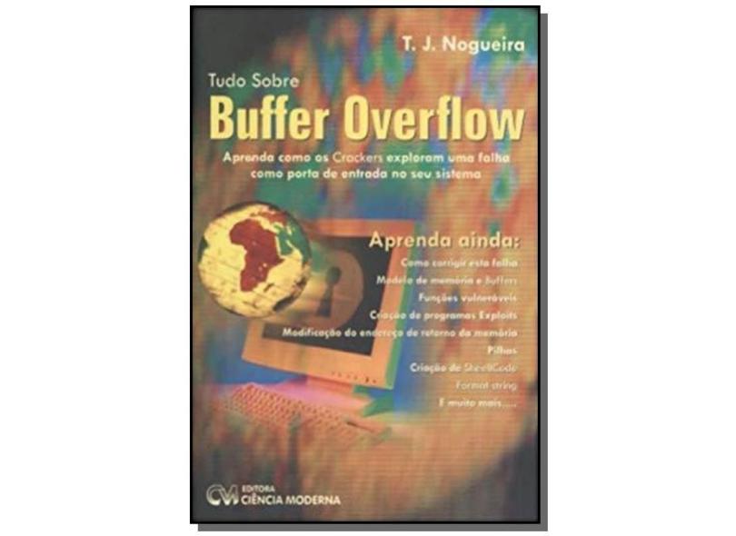 Tudo Sobre Buffer Overflow - Aprenda Com Os Crackers - T. J. Nogueira - 9788573934922