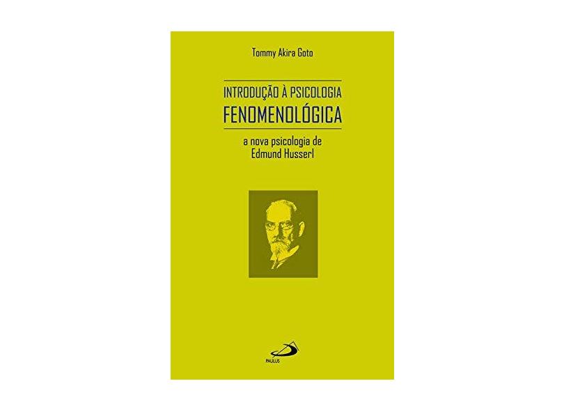 Introdução À Psicologia Fenomenológica - A Nova Psicologia de Edmund Husserl - Goto, Tommy Akira - 9788534929042