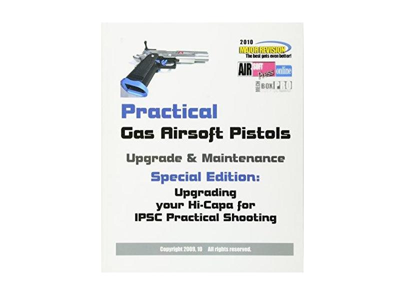 Practical Gas Airsoft Pistols Upgrade & Maintenance: Special Edition: Upgrading Your Hi-Capa for Ipsc Practical Shooting - Airsoftpress - 9781451551136