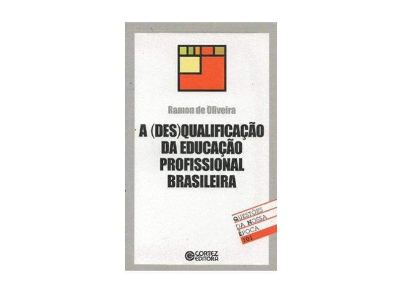 A (Des)Qualificação Da Educação Profissional Brasileira - Coleção Questões Da Nossa Época 101 - Ramon De Oliveira - 9788524909139