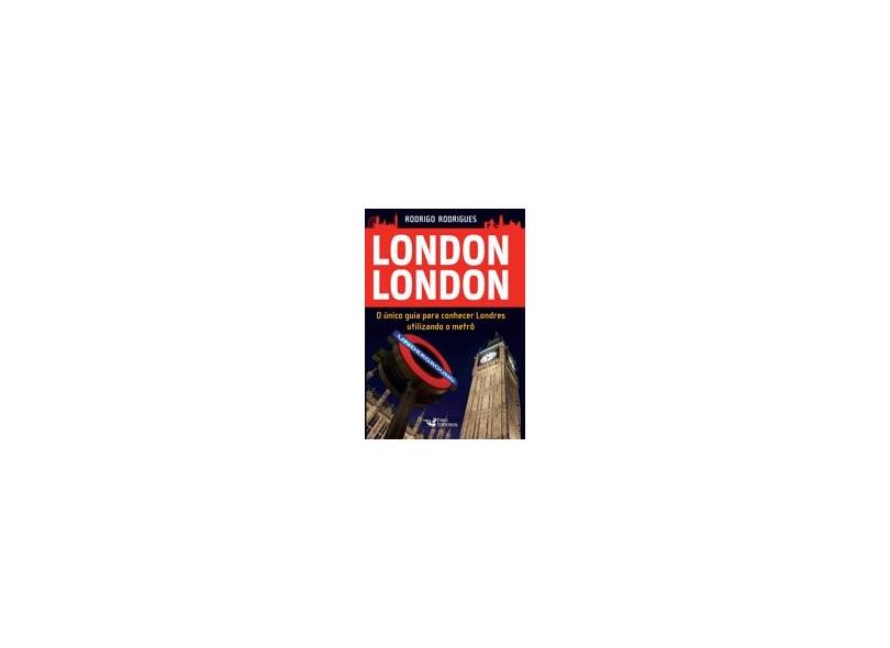 London London - o Único Guia Para Conhecer Londres Utilizando o Metrô - Rodrigues, Rodrigo - 9788562409202