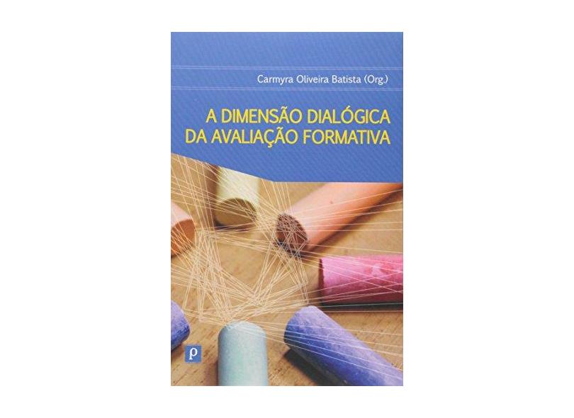 A Dimensão Dialógica Da Avaliação Formativa - Carmyra Oliveira Batista - 9788563381798