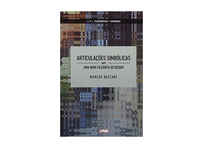 Articulações Simbólicas. Uma Nova Filosofia do Design - Série Filosofia do Design - Marcos Beccari - 9788586695896