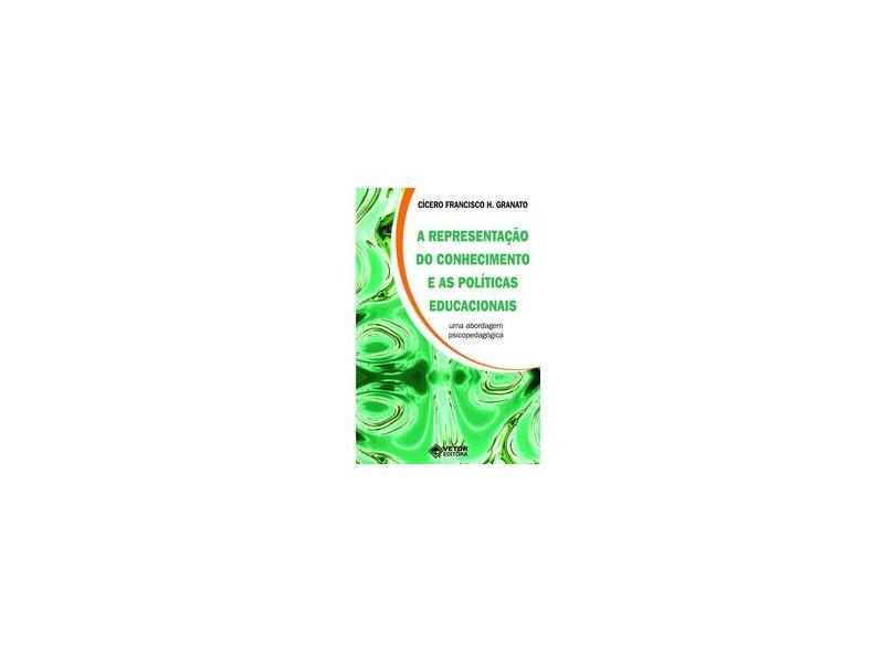 A Representação Do Conhecimento E As Políticas Educacionais - Cicero Francisco H. Granato - 9788575850367