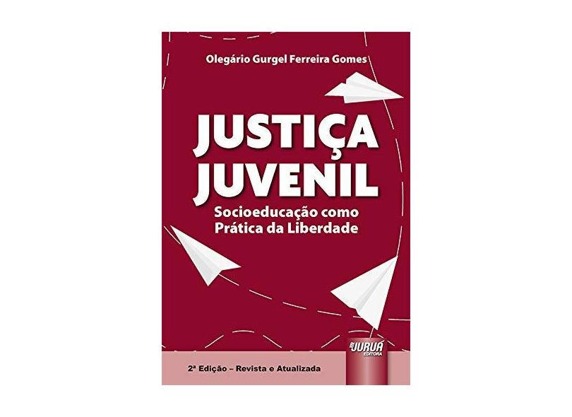 Justiça Juvenil. Socioeducação Como Prática da Liberdade - Olegário Gurgel Ferreira Gomes - 9788536272122