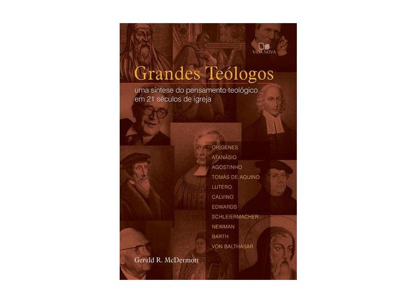 Grandes Teólogos - Uma Síntese do Pensamento Teológico Em 21 Séculos de Igreja - Mcdermott, Gerald R. - 9788527505345