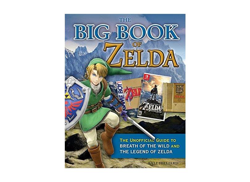 The Big Book of Zelda: The Unofficial Guide to Breath of the Wild and The Legend of Zelda - Kyle Hilliard - 9781629375236