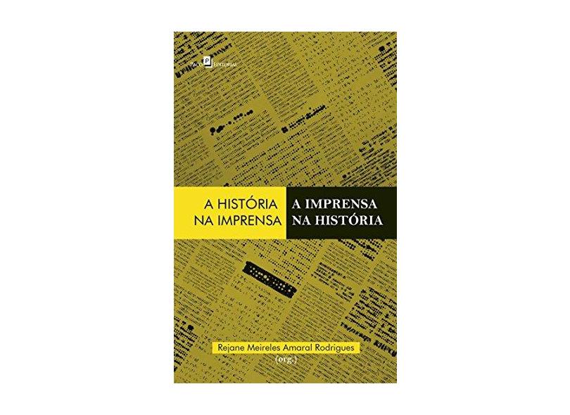 A História Na Imprensa, A Imprensa Na História: - Rejane Meireles Amaral Rodrigues - 9788546207282