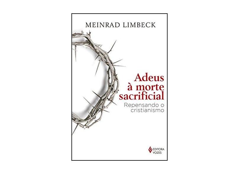 Adeus à Morte Sacrifical. Repensando o Cristianismo - Meinrad Limbeck - 9788532652980