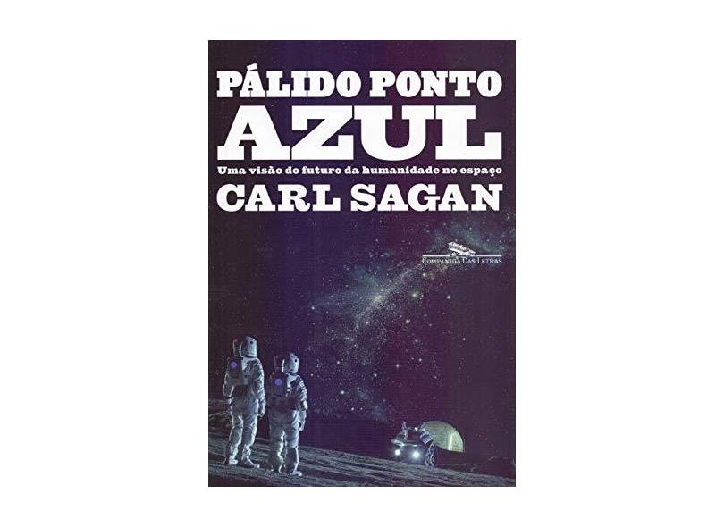 Pálido ponto azul (Nova edição): Uma visão do futuro da humanidade no espaço - Carl Sagan - 9788535931938