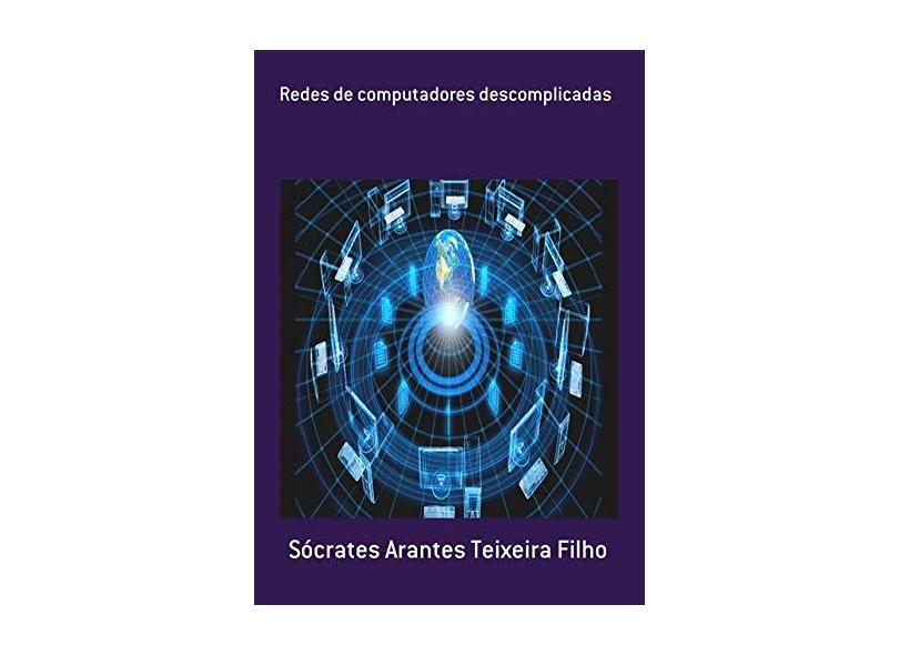 Redes de Computadores Descomplicadas - Sócrates Arantes Teixeira Filho - 9788591894918