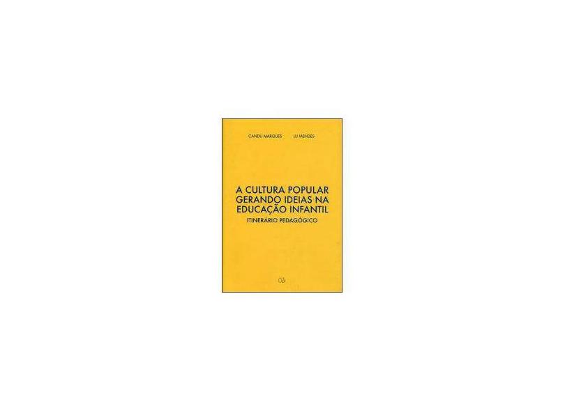 A Cultura Popular Gerando Ideias na Educação Infantil - Itinerário Pedagógico - Marques, Candu - 9788564571174