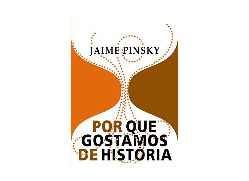 Por Que Gostamos de História - Pinsky, Jaime - 9788572448024