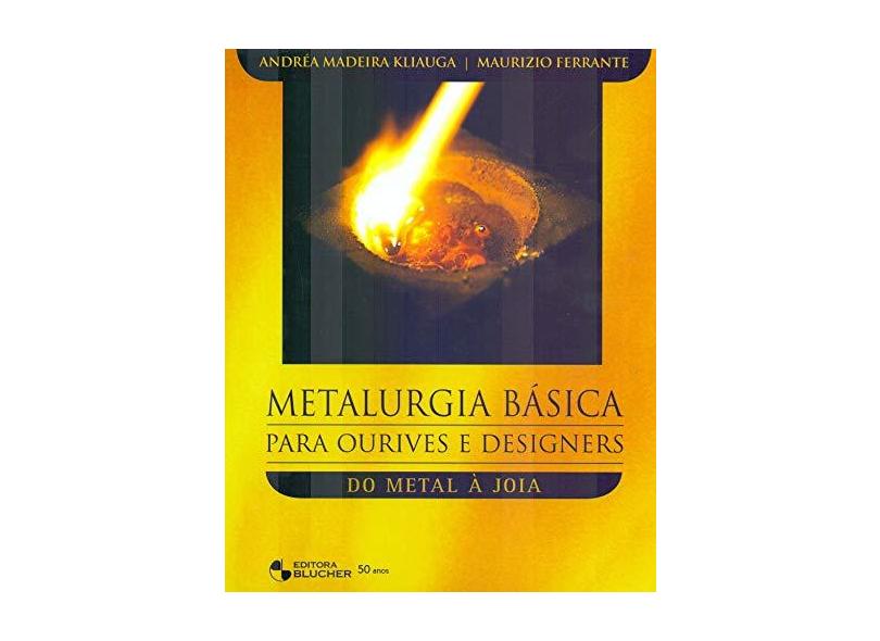 Metalurgia Básica para Ourives e Designers - Kliauga, Andréa Madeira - 9788521204596