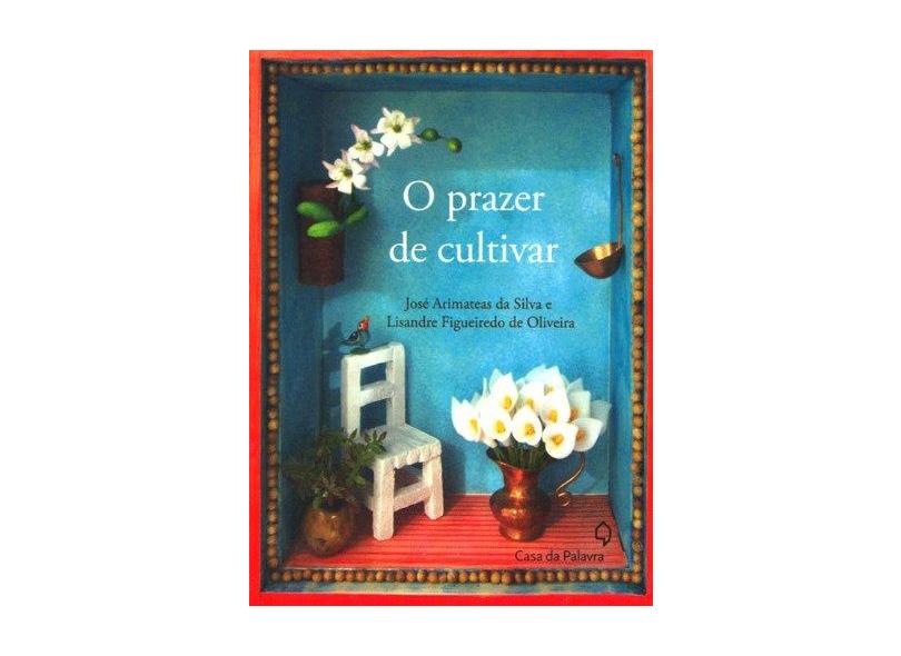O Prazer de Cultivar - Silva, José Arimateas Da; Oliveira, Lisandre Figueiredo De - 9788577341184