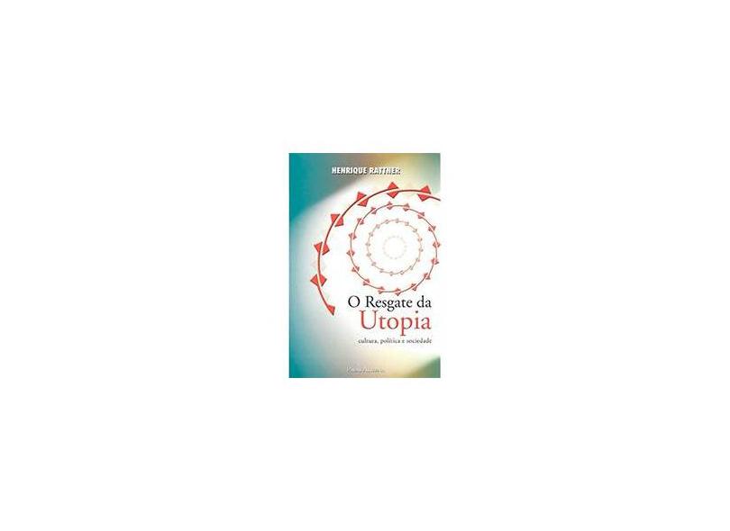 O Resgate da Utopia - Cultura, Política e Sociedade - Rattner, Henrique - 9788572420570