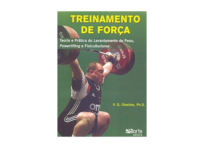Treinamento de Força - Levantamento Peso, Powerlifting e Fisiculturismo - Oleshko, Valentim Grigorevich - 9788576551348