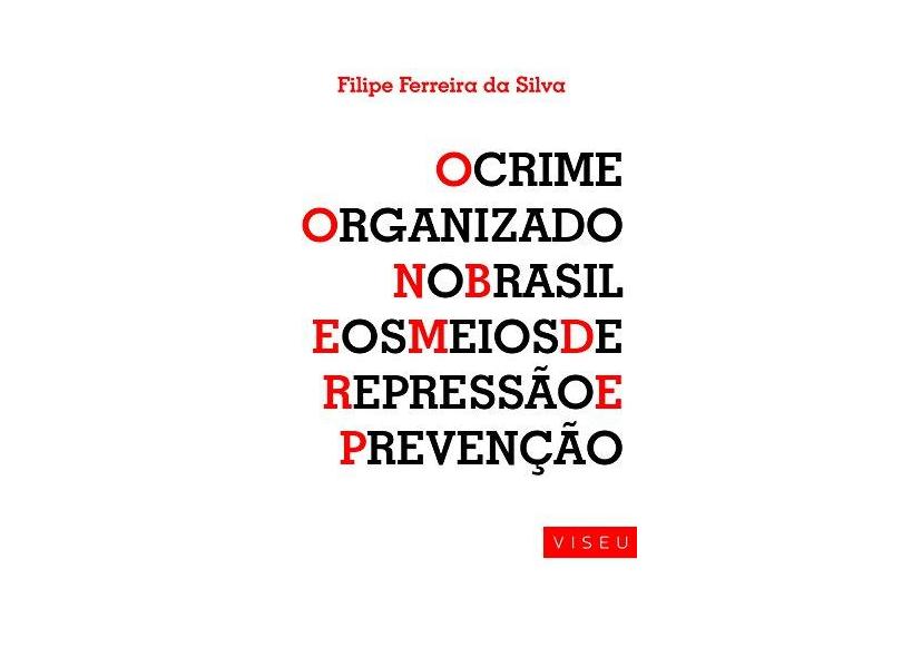 O Crime Organizado no Brasil e os Meios de Repressão e Prevenção - Filipe Ferreira Da Silva - 9788554540777