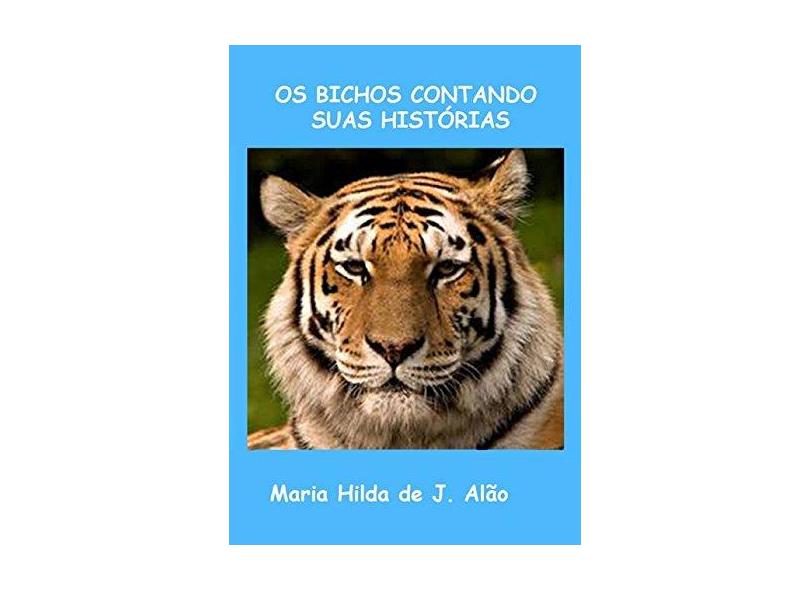 Os Bichos Contando Suas Histórias - Maria Hilda De J. Alão - 9788544806463