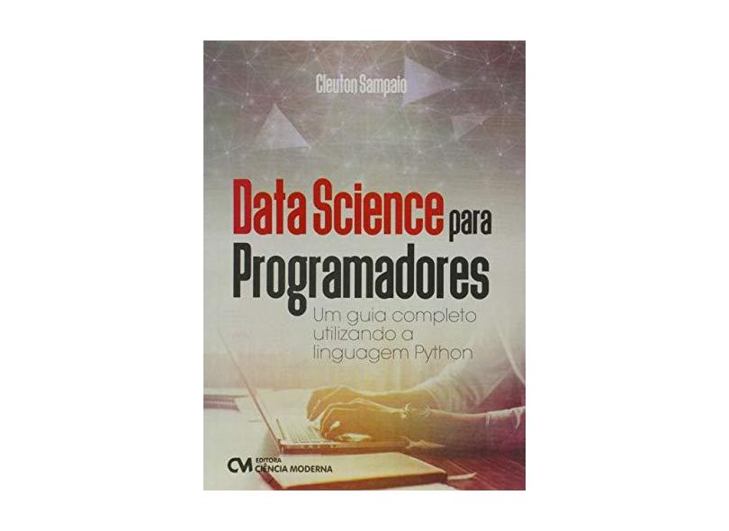 Data Science Para Programadores. Um Guia Completo Utilizando a Linguagem Python - Cleuton Sampaio De Melo Junior - 9788539909933