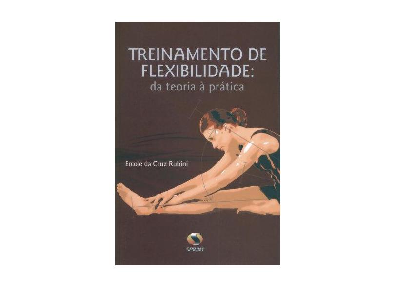 Treinamento de Flexibilidade - Da Teoria À Prática - Rubini,  Ercole Da Cruz - 9788573322828