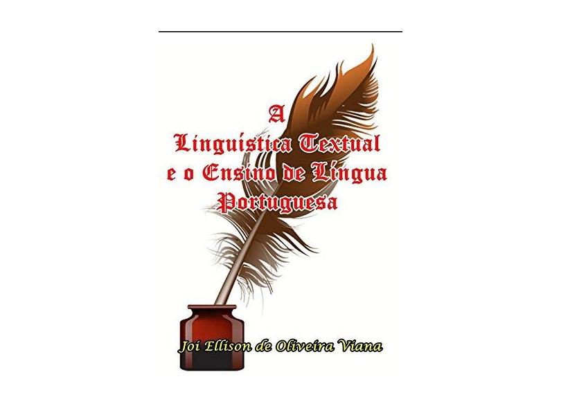 A Linguística Textual e o Ensino de Língua Portuguesa - Joi Ellison De Oliveira Viana - 9781974491506