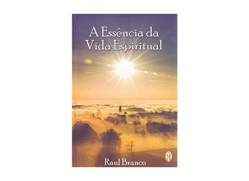 A Essência da Vida Espiritual - Raul Branco - 9788579221385