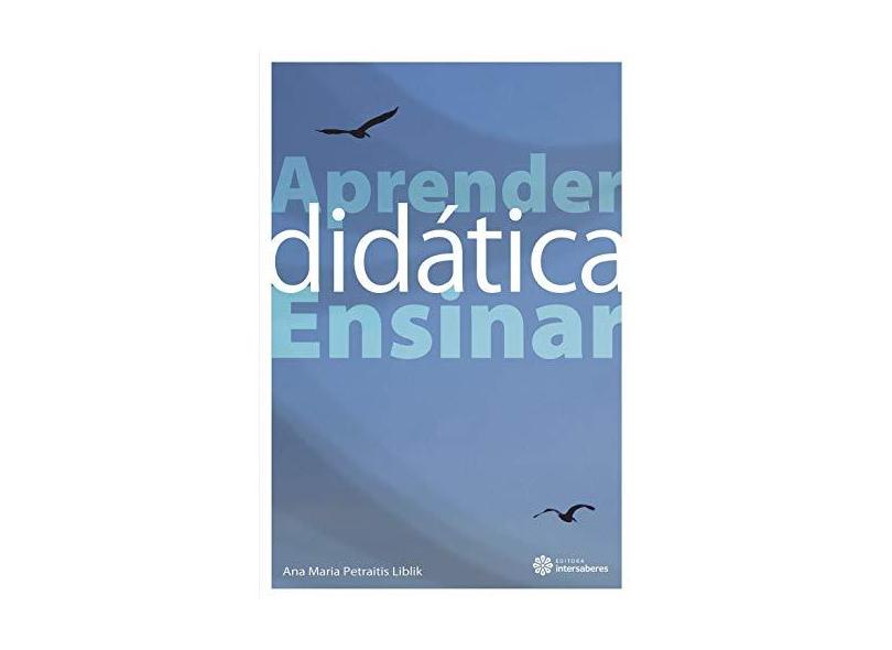Aprender Didática. Ensinar Didática - Ana Maria Petraitis Liblik - 9788582122846
