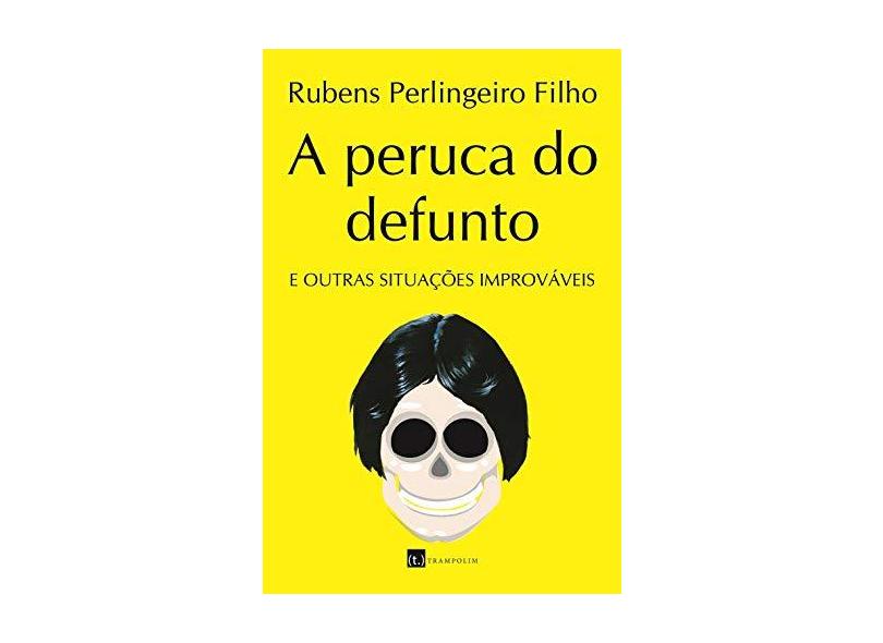 A Peruca do Defunto. E Outras Situações Improváveis - Rubens Perlingeiro Filho - 9788553250257