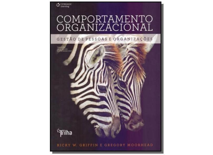Comportamento Organizacional - Gestão de Pessoas e Organizações - Tradução da 11ª Edição Americana - Griffin, Ricky W.; Moorhead, Gregory - 9788522120963