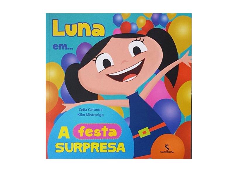 Luna Em... A Festa Surpresa - Catuna, Celia; Mistrorigo, Kiko - 9788516102098