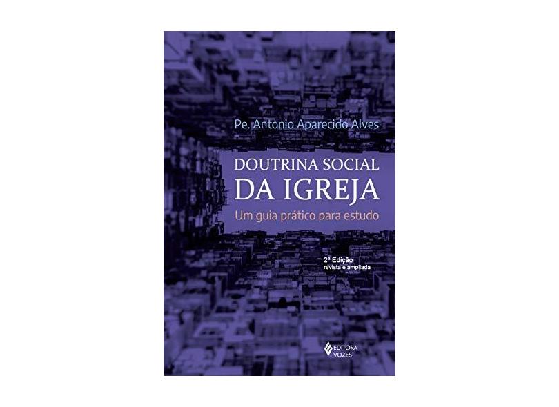 Doutrina Social da Igreja - Um Guia Prático Para Estudo - Alves, Pe. Antonio Aparecido - 9788532649126