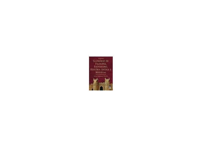 Pequeno Glossário de Filosofia, Esoterismo, História Antiga e Medieval - Durao, Joao Ferreira - 9788573746785