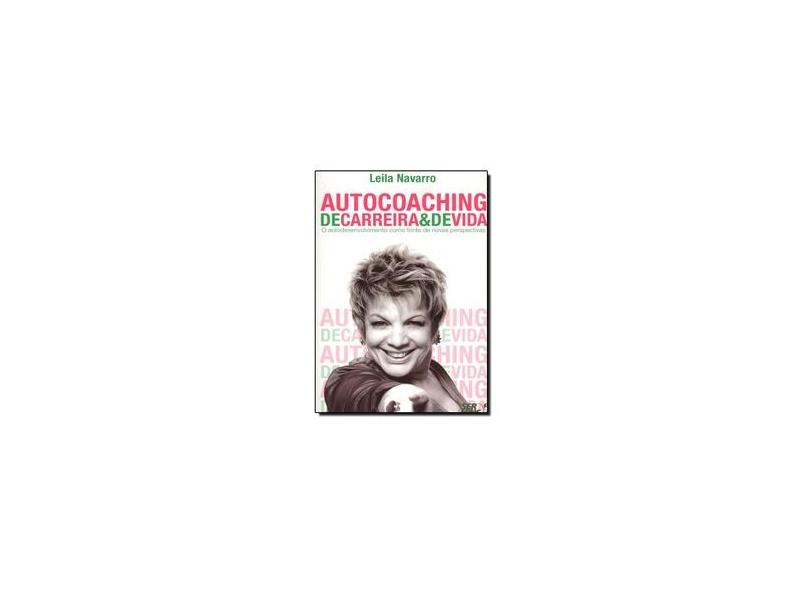 AUTOCOACHING DE CARREIRA & DE VIDA - O autodesenvolvimento como fonte de novas perspectivas - Navarro, Leila - 9788563178480