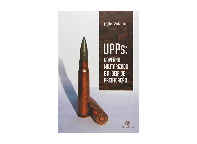 UPPS - Governo Militarizado e A Ideia da Pacificação - Valente, Julia Leite - 9788571065635