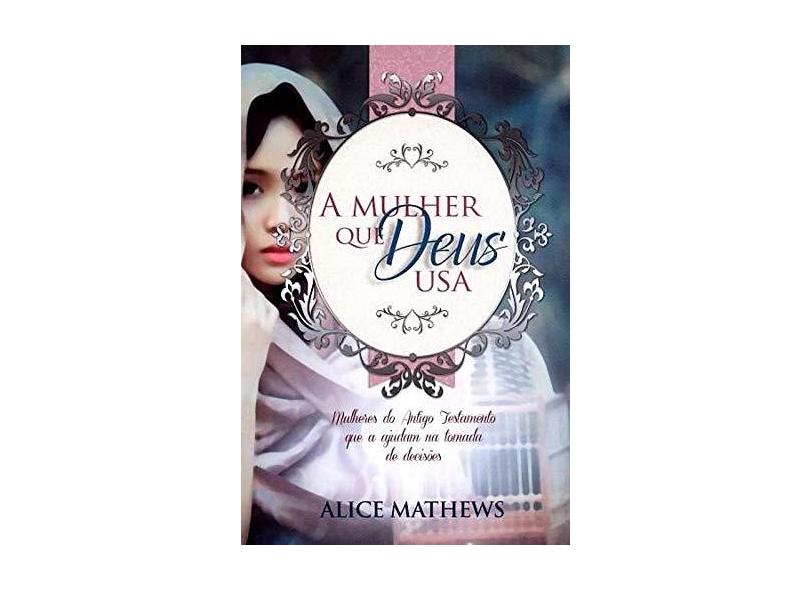 A Mulher Que Deus Usa - Mathews, Alice - 9781680431780